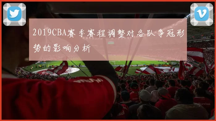 2019CBA赛季赛程调整对各队争冠形势的影响分析