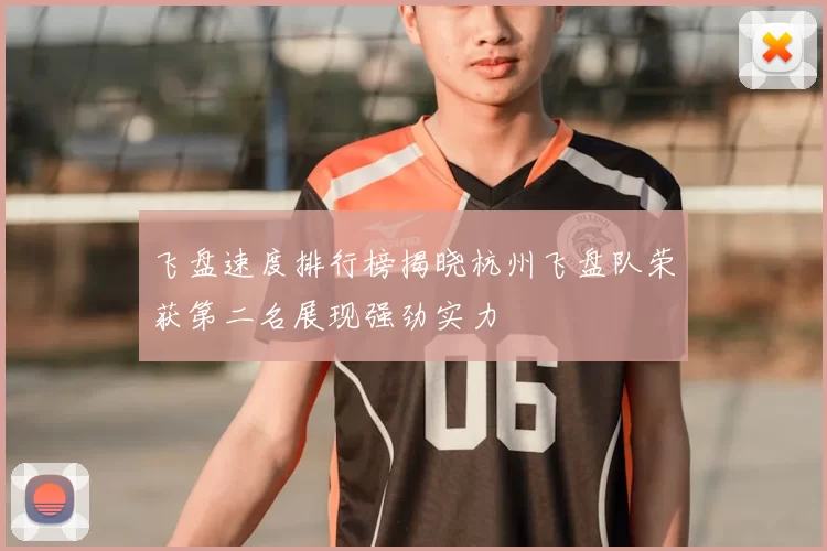 飞盘速度排行榜揭晓杭州飞盘队荣获第二名展现强劲实力