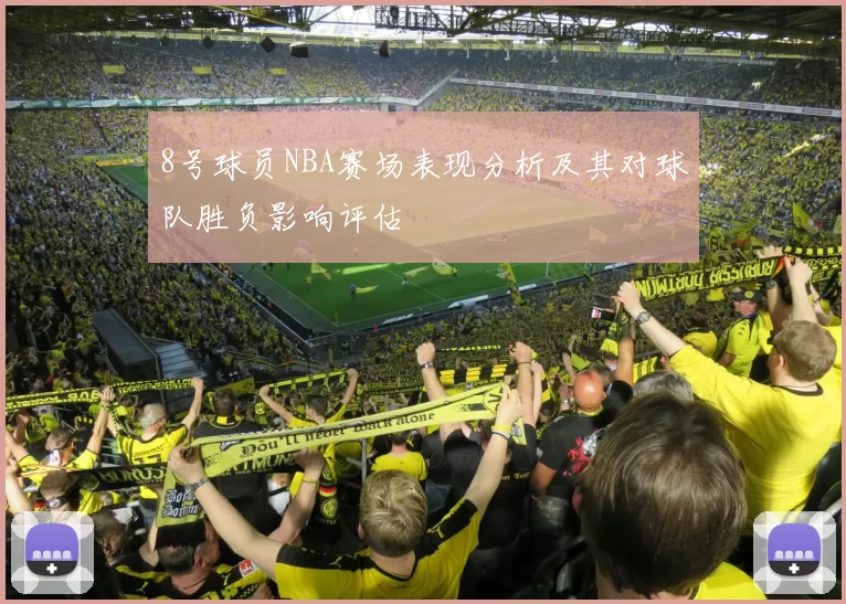 8号球员NBA赛场表现分析及其对球队胜负影响评估