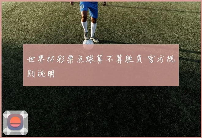 世界杯彩票点球算不算胜负 官方规则说明