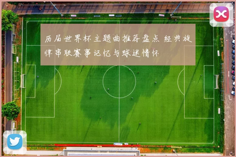 历届世界杯主题曲推荐盘点 经典旋律串联赛事记忆与球迷情怀