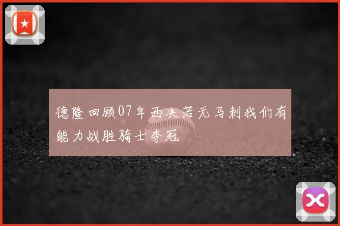 德隆回顾07年西决若无马刺我们有能力战胜骑士夺冠