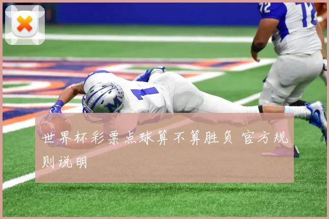 世界杯彩票点球算不算胜负 官方规则说明