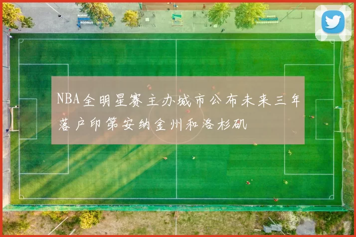 NBA全明星赛主办城市公布未来三年落户印第安纳金州和洛杉矶