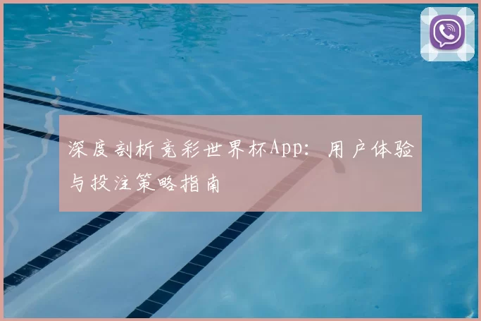 深度剖析竞彩世界杯App：用户体验与投注策略指南