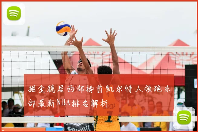 掘金稳居西部榜首凯尔特人领跑东部最新NBA排名解析