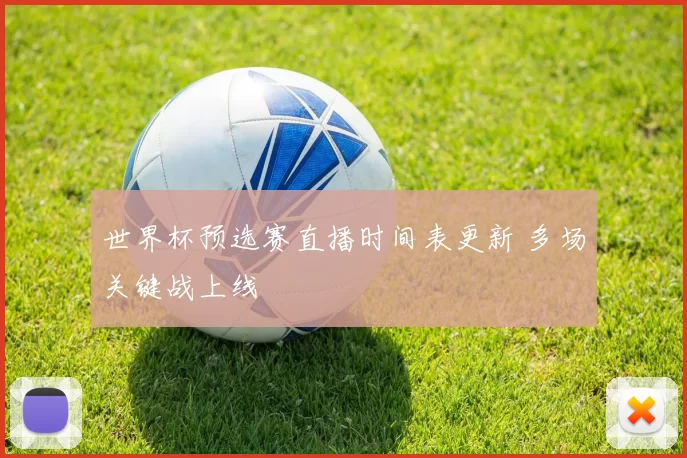 世界杯预选赛直播时间表更新 多场关键战上线