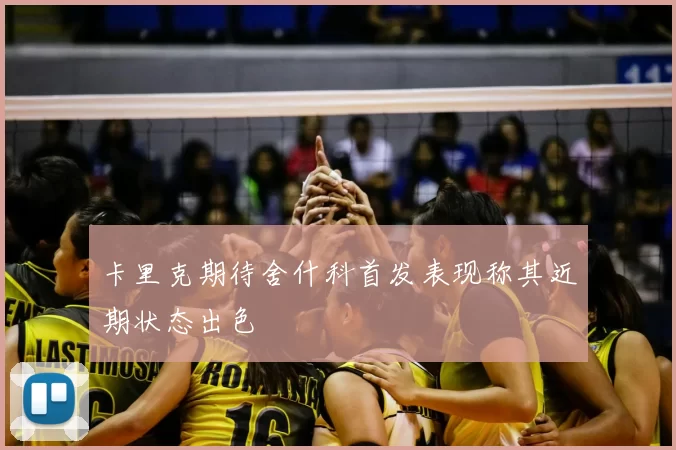 卡里克期待舍什科首发表现称其近期状态出色