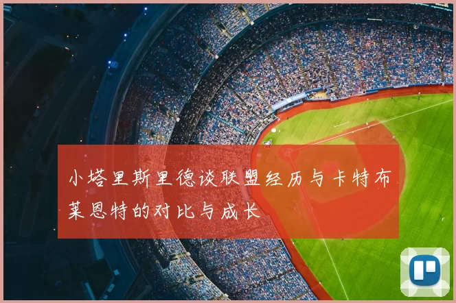 小塔里斯里德谈联盟经历与卡特布莱恩特的对比与成长