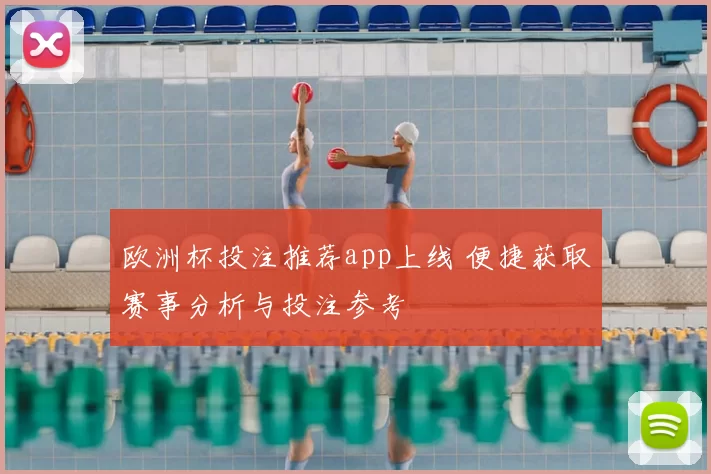欧洲杯投注推荐app上线 便捷获取赛事分析与投注参考