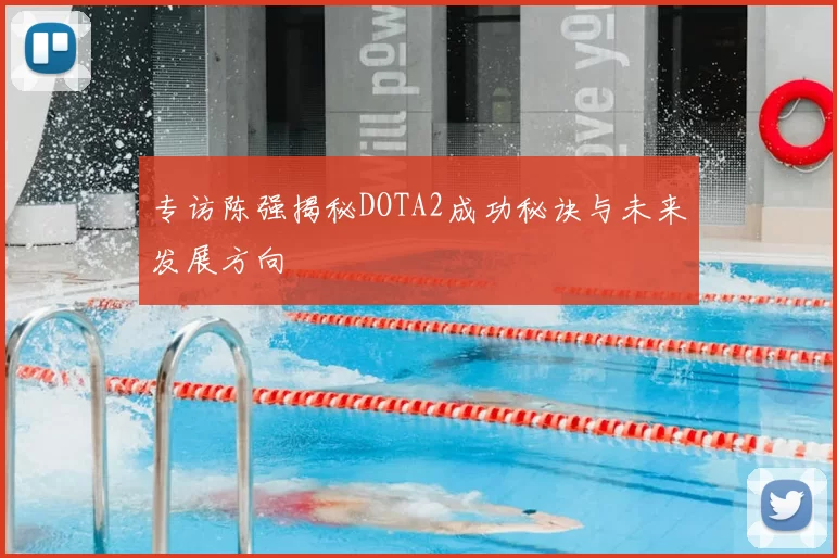 专访陈强揭秘DOTA2成功秘诀与未来发展方向