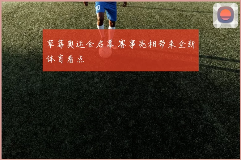 草莓奥运会启幕 赛事亮相带来全新体育看点
