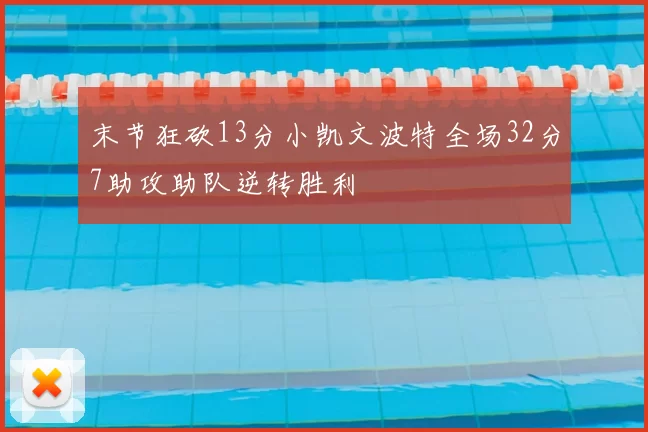 末节狂砍13分小凯文波特全场32分7助攻助队逆转胜利